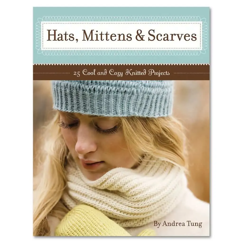 Hats, Mittens & Scarves: 25 Cool and Cozy Knitted Projects by Andrea Tung